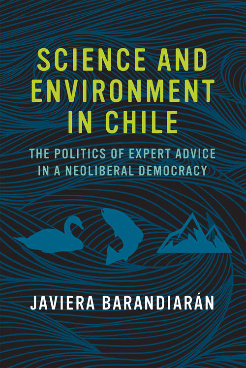 Book cover of Science and Environment in Chile: The Politics of Expert Advice in a Neoliberal Democracy (Urban and Industrial Environments)