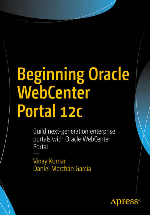 Book cover of Beginning Oracle WebCenter Portal 12c: Build next-generation enterprise portals with Oracle WebCenter Portal