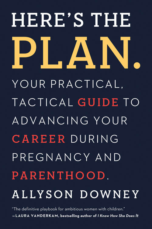 Book cover of Here's the Plan: Your Practical, Tactical Guide to Advancing Your Career During Pregnancy and Parenthood