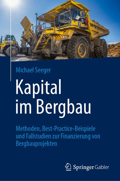 Book cover of Kapital im Bergbau: Methoden, Best-Practice-Beispiele und Fallstudien zur Finanzierung von Bergbauprojekten (2024)