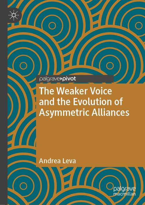Book cover of The Weaker Voice and the Evolution of Asymmetric Alliances (1st ed. 2023) (Palgrave Studies in International Relations)