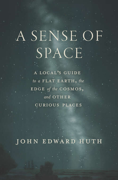 Book cover of A Sense of Space: A Local’s Guide to a Flat Earth, the Edge of the Cosmos, and Other Curious Places