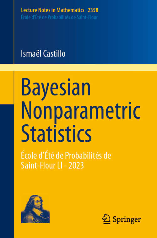 Book cover of Bayesian Nonparametric Statistics: École d’Été de Probabilités de Saint-Flour LI - 2023 (Lecture Notes in Mathematics #2358)