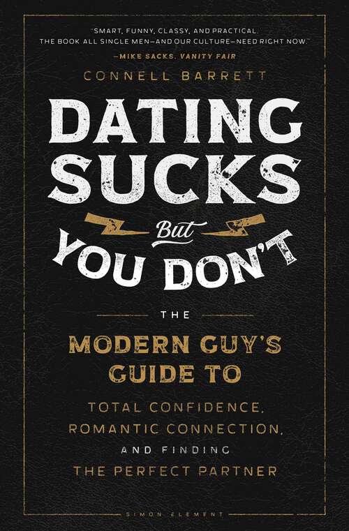 Book cover of Dating Sucks, but You Don't: The Modern Guy's Guide to Total Confidence, Romantic Connection, and Finding the Perfect Partner
