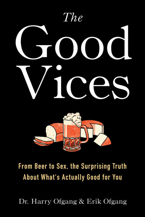 Book cover of The Good Vices: From Beer to Sex, the Surprising Truth About What's Actually Good for You