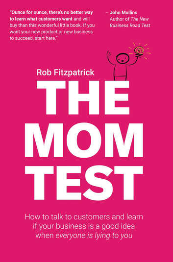 Book cover of The Mom Test: How to talk to customers and learn if your business is a good idea when everyone is lying to you