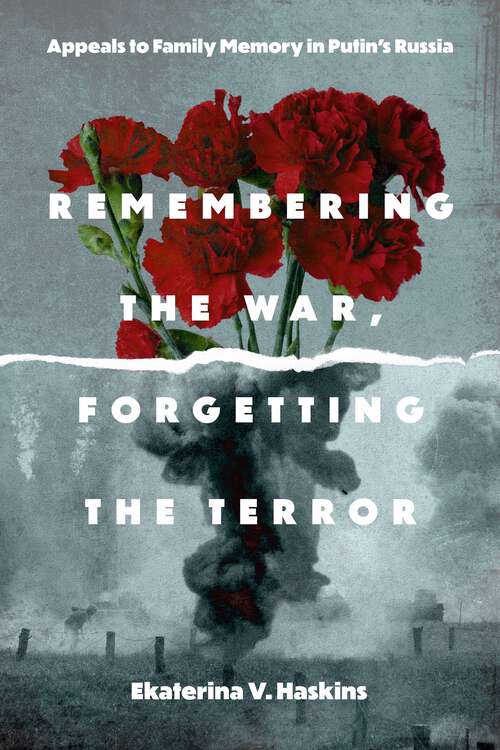 Book cover of Remembering the War, Forgetting the Terror: Appeals to Family Memory in Putin's Russia (Rhetoric and Democratic Deliberation)