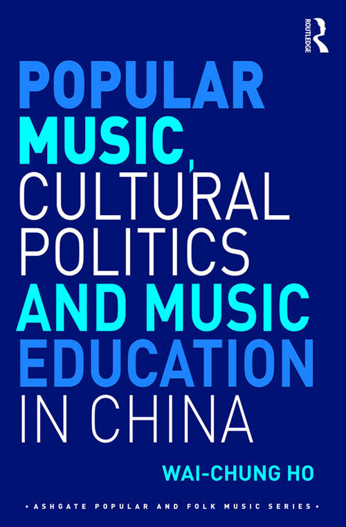 Popular Music, Cultural Politics and Music Education in China (Ashgate Popular and Folk Music Series)