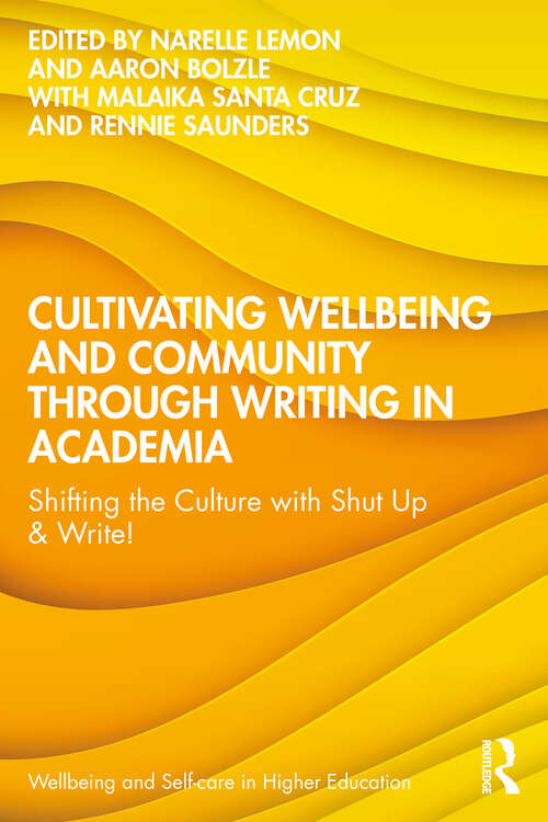 Book cover of Cultivating Wellbeing and Community through Writing in Academia: Shifting the Culture with Shut Up & Write! (1) (Wellbeing and Self-care in Higher Education)