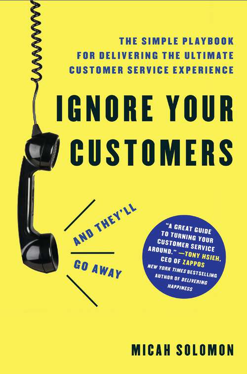 Book cover of Ignore Your Customers (and They'll Go Away): The Simple Playbook for Delivering the Ultimate Customer Service Experience