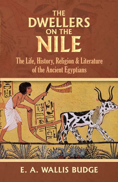 Book cover of The Dwellers on the Nile: The Life, History, Religion and Literature of the Ancient Egyptians