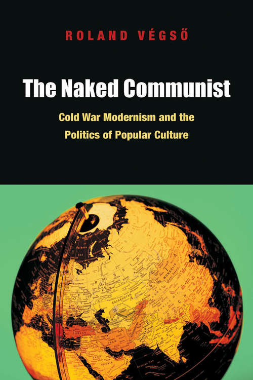 Book cover of The Naked Communist: Cold War Modernism and the Politics of Popular Culture