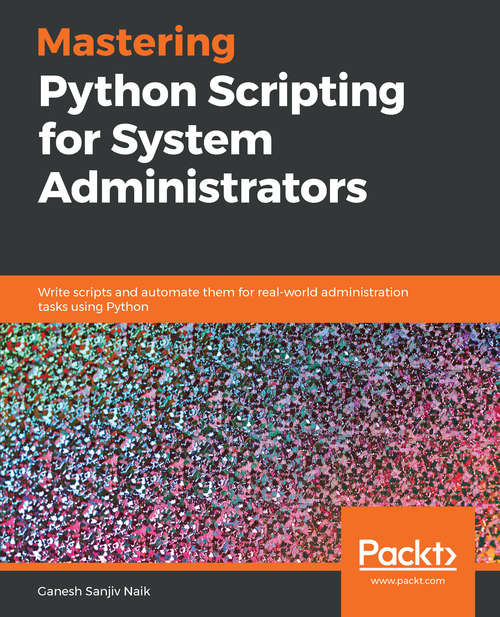 Book cover of Mastering Python Scripting for System Administrators: Write scripts and automate them for real-world administration tasks using Python