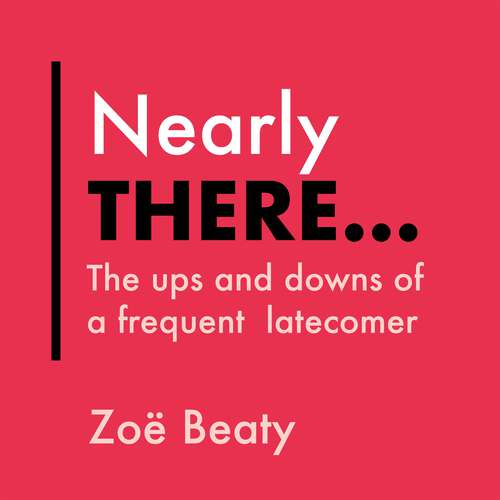 Book cover of Nearly There...: The ups and downs of a frequent latecomer (Everything Bad is Good for You #3)