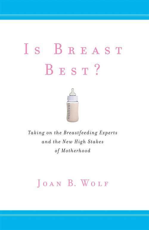 Book cover of Is Breast Best?: Taking on the Breastfeeding Experts and the New High Stakes of Motherhood (Biopolitics #4)