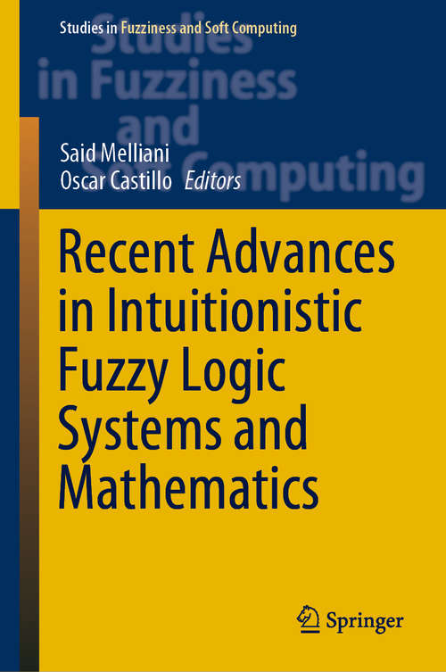 Recent Advances in Intuitionistic Fuzzy Logic Systems and Mathematics (Studies in Fuzziness and Soft Computing #395)