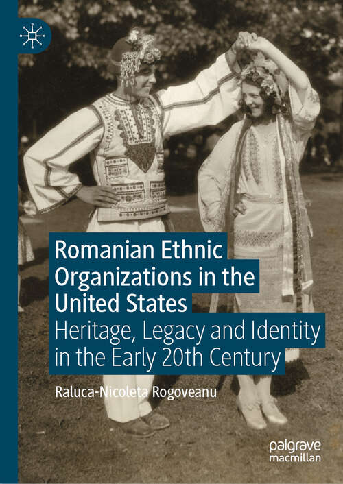 Book cover of Romanian Ethnic Organizations in the United States: Heritage, Legacy and Identity in the Early 20th Century