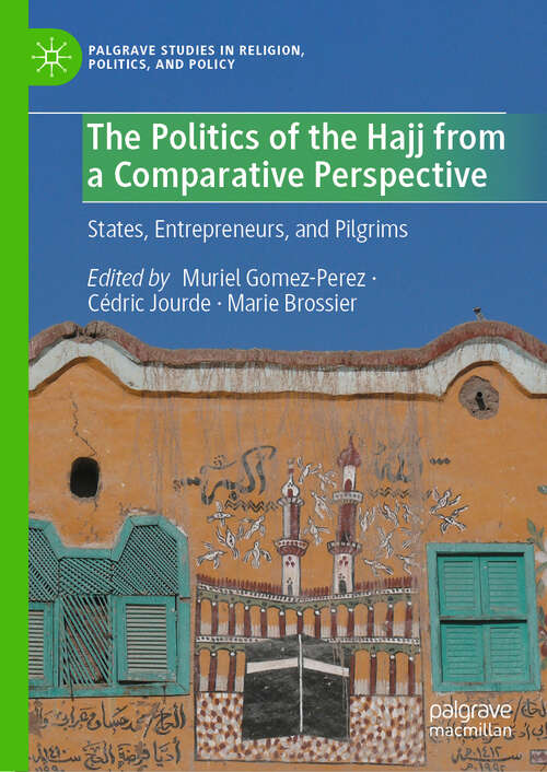 Book cover of The Politics of the Hajj from a Comparative Perspective: States, Entrepreneurs, and Pilgrims (Palgrave Studies in Religion, Politics, and Policy)