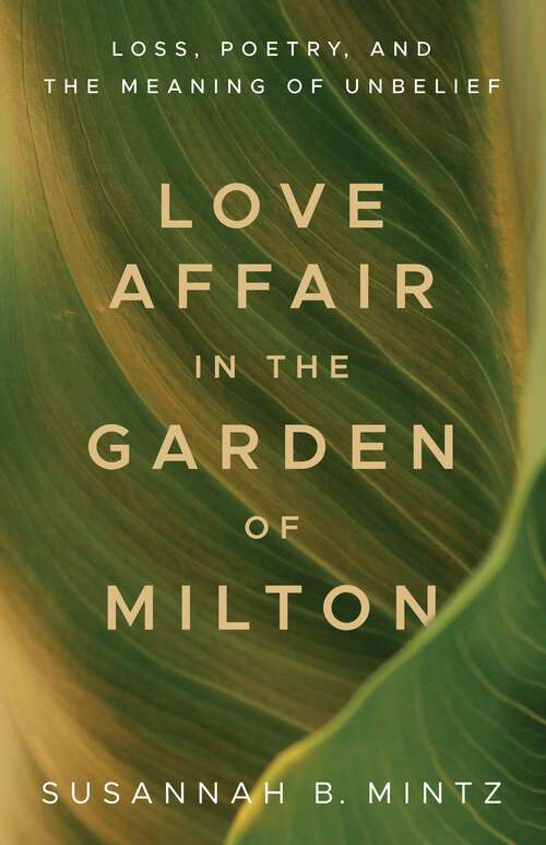Book cover of Love Affair in the Garden of Milton: Loss, Poetry, and the Meaning of Unbelief