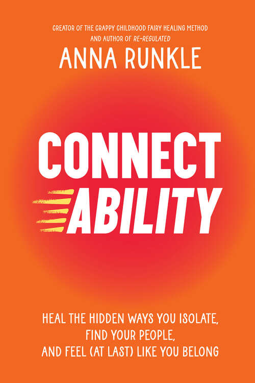 Book cover of Connectability: Heal the Hidden Ways You Isolate, Find Your People, and Feel (At Last) Like You Belong