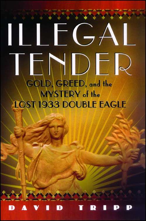 Book cover of Illegal Tender: Gold, Greed, and the Mystery of the Lost 1933 Double Eagle