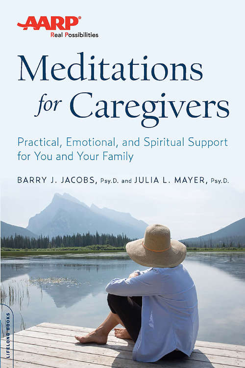 AARP Meditations for Caregivers: Practical, Emotional, and Spiritual Support for You and Your Family