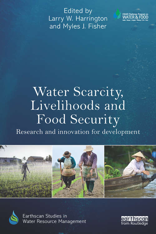 Water Scarcity, Livelihoods and Food Security: Research and Innovation for Development (Earthscan Studies in Water Resource Management)