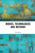 Bodies, Technologies and Methods (Routledge Series on Digital Spaces)