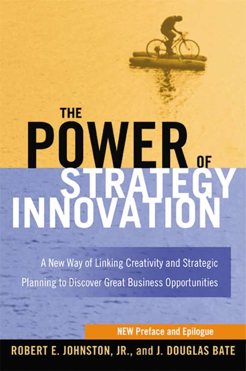 The Power of Strategy Innovation: A New Way of Linking Creativity and Strategic Planning to Discover Great Business Opportunities