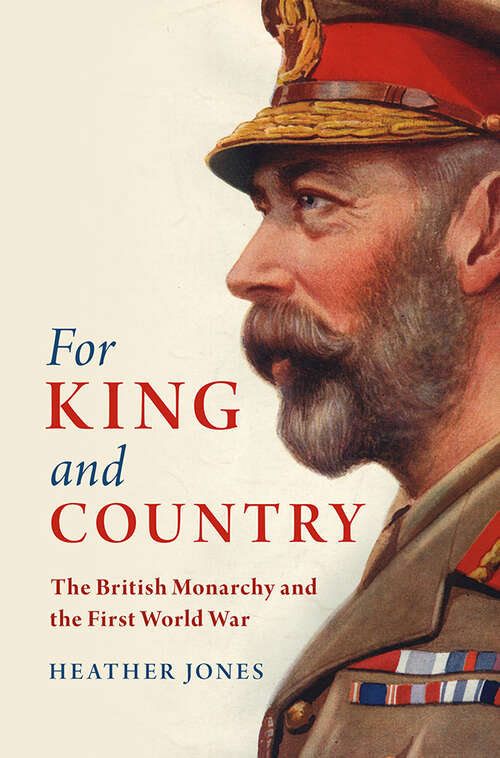 Book cover of For King and Country: The British Monarchy and the First World War (Studies in the Social and Cultural History of Modern Warfare)