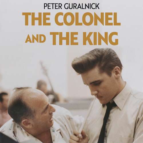Book cover of The Colonel and the King: Tom Parker, Elvis Presley and the Partnership that Rocked the World