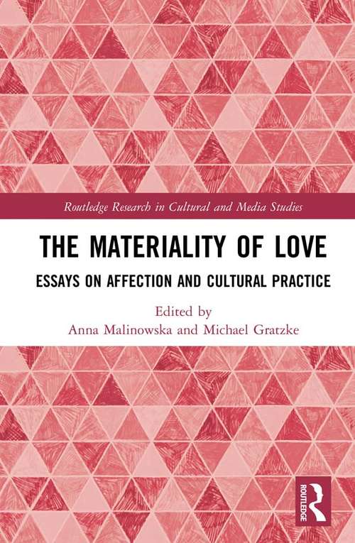 The Materiality of Love: Essays on Affection and Cultural Practice (Routledge Research in Cultural and Media Studies)
