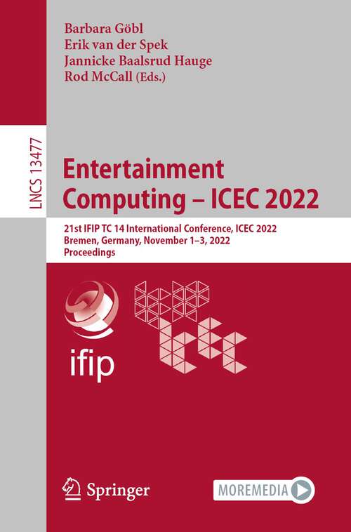 Book cover of Entertainment Computing – ICEC 2022: 21st IFIP TC 14 International Conference, ICEC 2022, Bremen, Germany, November 1–3, 2022, Proceedings (1st ed. 2022) (Lecture Notes in Computer Science #13477)