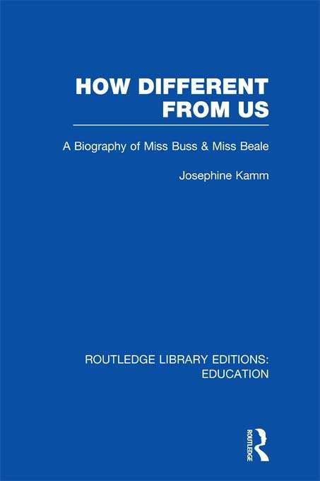 Book cover of How Different From Us: A Biography of Miss Buss and Miss Beale (Routledge Library Editions: Education)