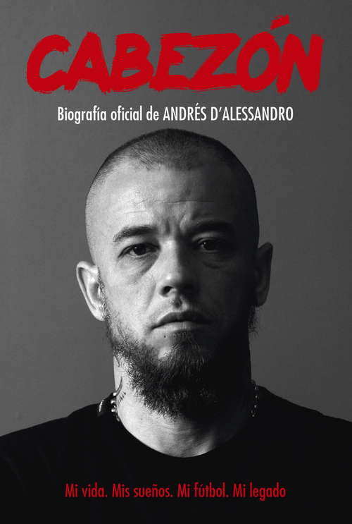 Book cover of Cabezón. Biografía oficial de Andrés D'Alessandro: Mi vida. Mis sueños. Mi fútbol. Mi legado.
