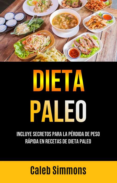 Book cover of Dieta Paleo: Incluye Secretos Para La Pérdida De Peso Rápida En Recetas De Dieta Paleo