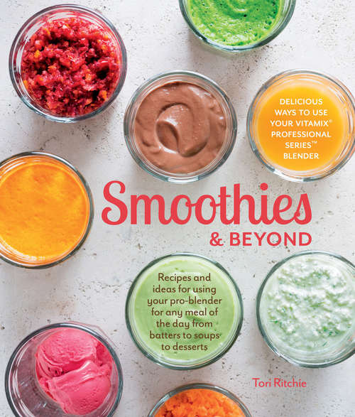 Book cover of Smoothies & Beyond: Recipes and Ideas for Using Your Pro-Blender for Any Meal of the Day from Batters to Soups to Desserts
