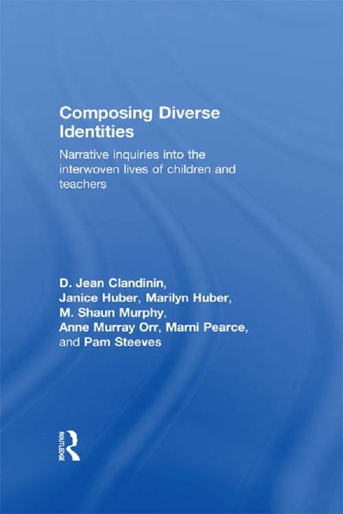 Composing Diverse Identities: Narrative Inquiries into the Interwoven Lives of Children and Teachers (Teachers, Teaching and Learning)