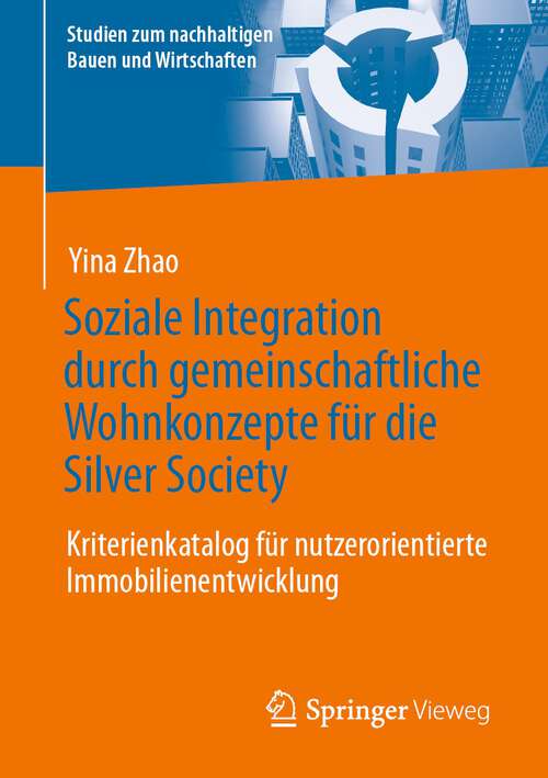 Book cover of Soziale Integration durch gemeinschaftliche Wohnkonzepte für die Silver Society: Kriterienkatalog für nutzerorientierte Immobilienentwicklung (1. Aufl. 2023) (Studien zum nachhaltigen Bauen und Wirtschaften)