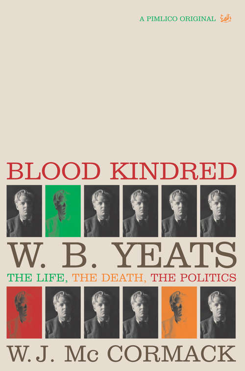Book cover of Blood Kindred: W. B. Yeats, the Life, the Death, the Politics