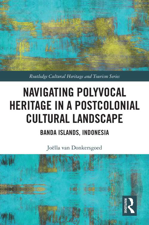 Book cover of Navigating Polyvocal Heritage in a Postcolonial Cultural Landscape: Banda Islands, Indonesia (1) (Routledge Cultural Heritage and Tourism Series)