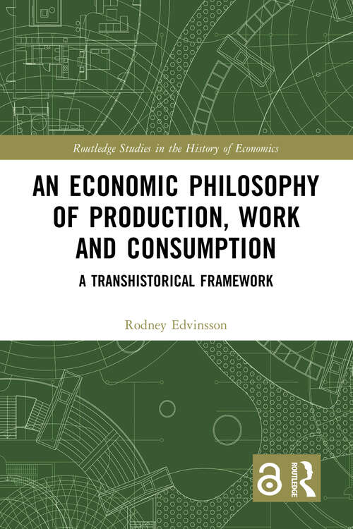 Book cover of An Economic Philosophy of Production, Work and Consumption: A Transhistorical Framework (Routledge Studies in the History of Economics)