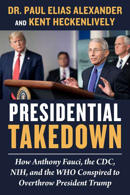 Book cover of Presidential Takedown: How Anthony Fauci, the CDC, NIH, and the WHO Conspired to Overthrow President Trump