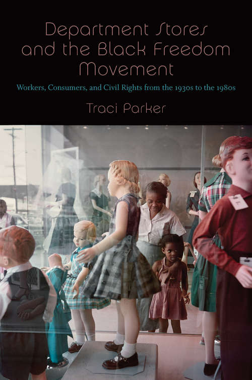 Department Stores and the Black Freedom Movement: Workers, Consumers, and Civil Rights from the 1930s to the 1980s (The John Hope Franklin Series in African American History and Culture)