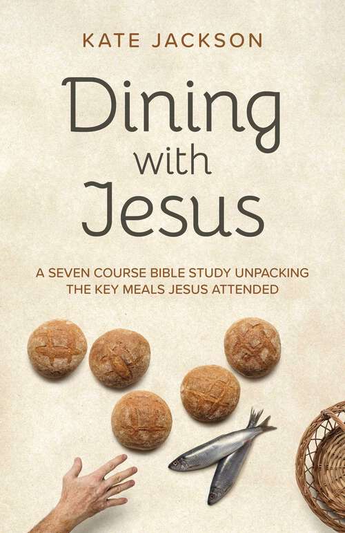 Book cover of Dining with Jesus: A Seven Course Bible Study Unpacking the Key Meals Jesus Attended