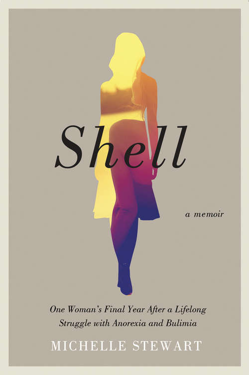 Book cover of Shell: One Woman's Final Year After a Lifelong Struggle with Anorexia and Bulimia
