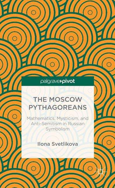 Book cover of The Moscow Pythagoreans: Mathematics, Mysticism, and Anti-Semitism in Russian Symbolism