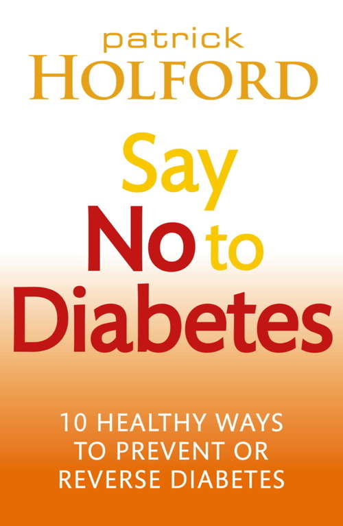 Say No To Diabetes: 10 Secrets to Preventing and Reversing Diabetes