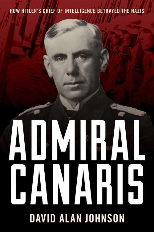 Book cover of Admiral Canaris: How Hitler's Chief of Intelligence Betrayed the Nazis