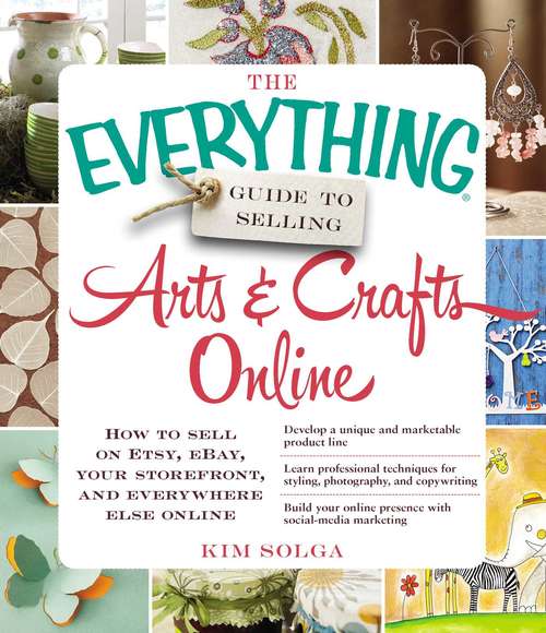 Book cover of The Everything Guide to Selling Arts & Crafts Online: How to sell on Etsy, eBay, your storefront, and everywhere else online